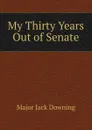 My Thirty Years Out of Senate - Major Jack Downing