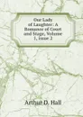 Our Lady of Laughter: A Romance of Court and Stage, Volume 1,.issue 2 - Arthur D. Hall