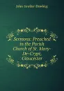 Sermons: Preached in the Parish Church of St. Mary-De-Crypt, Gloucester - John Goulter Dowling