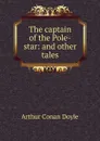 The captain of the Pole-star: and other tales - Doyle Arthur Conan
