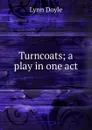 Turncoats; a play in one act - Lynn Doyle