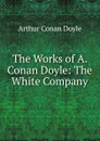 The Works of A. Conan Doyle: The White Company - Doyle Arthur Conan