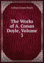 The Works of A. Conan Doyle, Volume 3 - Doyle Arthur Conan