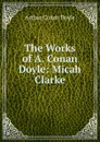 The Works of A. Conan Doyle: Micah Clarke - Doyle Arthur Conan
