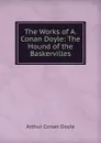 The Works of A. Conan Doyle: The Hound of the Baskervilles - Doyle Arthur Conan