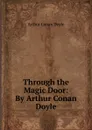 Through the Magic Door: By Arthur Conan Doyle - Doyle Arthur Conan