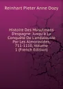 Histoire Des Musulmans D.espagne: Jusqu.a La Conquete De L.andalousie Par Les Almoravides, 711-1110, Volume 1 (French Edition) - Dozy Reinhart Pieter