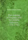 The making of Virginia and the middle colonies, 1578-1701; - Samuel Adams Drake