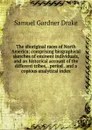 The aboriginal races of North America; comprising biographical sketches of eminent individuals, and an historical account of the different tribes, . period . and a copious analytical index - Samuel Gardner Drake