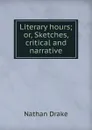 Literary hours; or, Sketches, critical and narrative - Nathan Drake