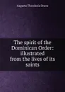 The spirit of the Dominican Order: illustrated from the lives of its saints - Augusta Theodosia Drane