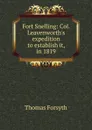 Fort Snelling: Col. Leavenworth.s expedition to establish it, in 1819 - Thomas Forsyth