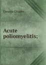 Acute poliomyelitis; - George Draper