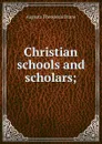 Christian schools and scholars; - Augusta Theodosia Drane