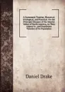 A Systematic Treatise, Historical, Etiological, and Practical: On the Principal Diseases of the Interior Valley of North America, As They Appear in . and Esquimaux Varieties of Its Population - Daniel Drake