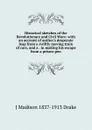 Historical sketches of the Revolutionary and Civil Wars: with an account of author.s desperate leap from a swiftly moving train of cars, and a . in making his escape from a prison-pen - J Madison 1837-1913 Drake