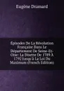 Episodes De La Revolution Francaise Dans Le Departement De Seine-Et-Oise: La Disette De 1789 A 1792 Jusqu.a La Loi Du Maximum (French Edition) - Eugène Dramard