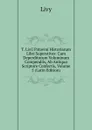 T. Livii Patavini Historiarum Libri Superstites: Cum Deperditorum Voluminum Compendiis, Ab Antiquo Scriptore Confectis, Volume 5 (Latin Edition) - Titi Livi