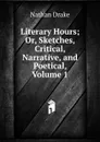 Literary Hours; Or, Sketches, Critical, Narrative, and Poetical, Volume 1 - Nathan Drake