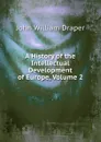 A History of the Intellectual Development of Europe, Volume 2 - Draper John William