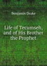 Life of Tecumseh, and of His Brother the Prophet - Benjamin Drake