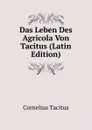 Das Leben Des Agricola Von Tacitus (Latin Edition) - Tacitus Cornelius