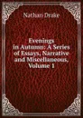 Evenings in Autumn: A Series of Essays, Narrative and Miscellaneous, Volume 1 - Nathan Drake