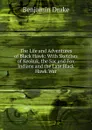 The Life and Adventures of Black Hawk: With Sketches of Keokuk, the Sac and Fox Indians and the Late Black Hawk War - Benjamin Drake