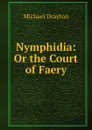 Nymphidia: Or the Court of Faery - Drayton Michael