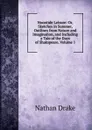 Noontide Leisure: Or, Sketches in Summer, Outlines from Nature and Imagination, and Including a Tale of the Days of Shakspeare, Volume 1 - Nathan Drake
