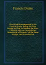 The World Encompassed by Sir Francis Drake: Being His Next Voyage to That to Nombre De Dios : Collated with an Unpublished Manuscript of Francis . of the Same Voyage, and Introduction - Francis Drake