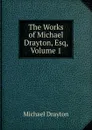 The Works of Michael Drayton, Esq, Volume 1 - Drayton Michael