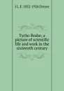 Tycho Brahe; a picture of scientific life and work in the sixteenth century - J L. E. 1852-1926 Dreyer