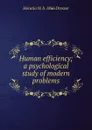 Human efficiency; a psychological study of modern problems - Horatio W. Dresser