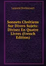 Sonnets Chretiens Sur Divers Sujets: Divisez En Quatre Livres (French Edition) - Laurent Drelincourt