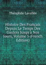 Histoire Des Francais Depuis Le Temps Des Gaulois Jusqu.a Nos Jours, Volume 3 (French Edition) - Théophile Lavallée
