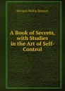 A Book of Secrets, with Studies in the Art of Self-Control - Horatio W. Dresser