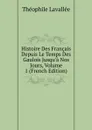 Histoire Des Francais Depuis Le Temps Des Gaulois Jusqu.a Nos Jours, Volume 1 (French Edition) - Théophile Lavallée