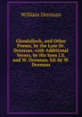 Glendalloch, and Other Poems, by the Late Dr. Drennan. with Additional Verses, by His Sons J.S. and W. Drennan. Ed. by W. Drennan - William Drennan