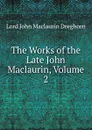 The Works of the Late John Maclaurin, Volume 2 - Lord John Maclaurin Dreghorn