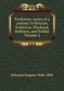 Turkistan; notes of a journey in Russian Turkistan, Khokand, Bukhara, and Kuldja Volume 2 - Schuyler Eugene 1840-1890