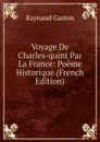 Voyage De Charles-quint Par La France: Poeme Historique (French Edition) - Raynaud Gaston