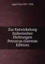 Zur Entwickelung Italienischer Dichtungen Petrarcas (German Edition) - Appel Carl 1857-1934