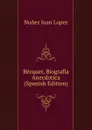 Becquer, Biografia Anecdotica (Spanish Edition) - Nuñez Juan Lopez