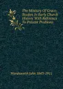 The Ministry Of Grace; Studies In Early Church History With Reference To Present Problems - Wordsworth John 1843-1911