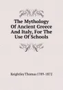 The Mythology Of Ancient Greece And Italy, For The Use Of Schools - Keightley Thomas