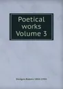 Poetical works Volume 3 - Bridges Robert Seymour