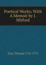 Poetical Works; With A Memoir by J. Mitford - Gray Thomas