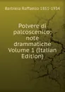 Polvere di palcoscenico; note drammatiche Volume 1 (Italian Edition) - Barbiera Raffaello 1851-1934