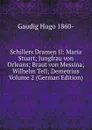 Schillers Dramen II: Maria Stuart; Jungfrau von Orleans; Braut von Messina; Wilhelm Tell; Demetrius Volume 2 (German Edition) - Gaudig Hugo 1860-